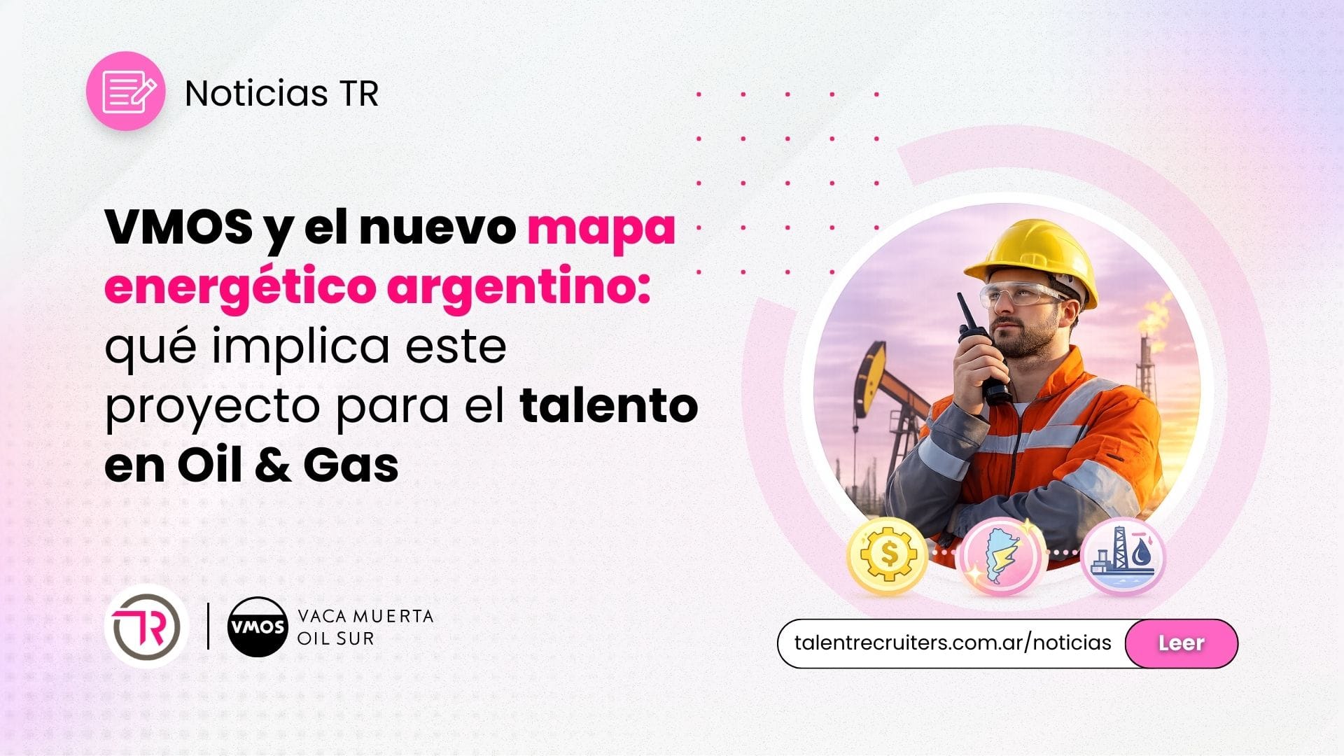 VMOS y el nuevo mapa energético argentino qué implica este proyecto para el talento en Oil & Gas